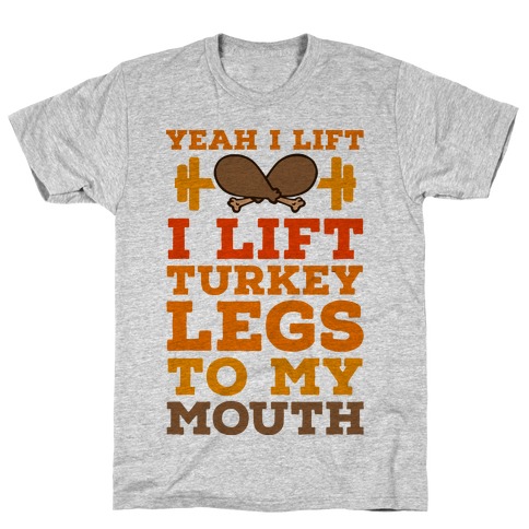 3600-athletic_gray-z1-t-yeah-i-lift-i-like-lift-turkey-legs-to-my-mouth.jpg