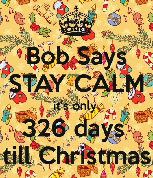 bob-says-stay-calm-it-s-only-326-days-till-christm.jpg