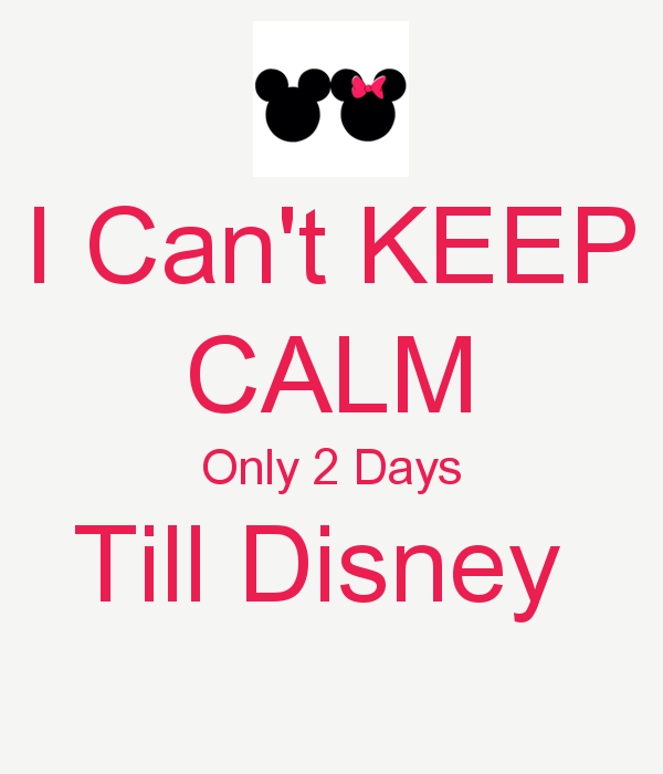 i-can-t-keep-calm-only-2-days-till-disney.png