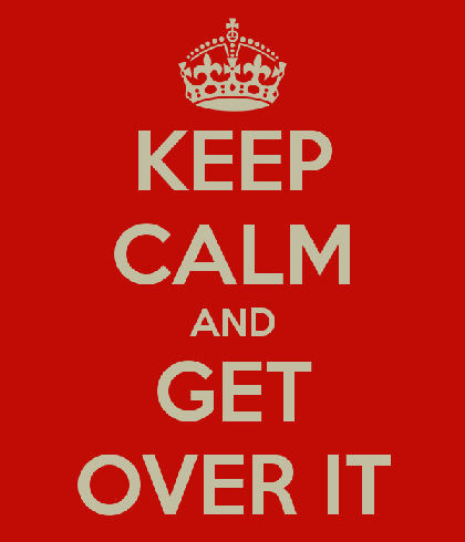 keep-calm-and-get-over-it-26.jpg