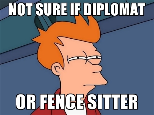 not-sure-if-diplomat-or-fence-sitter.jpg